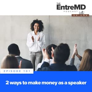 The EntreMD Podcast with Dr. Una | 2 Ways to Make Money as a Speaker