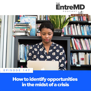 The EntreMD Podcast with Dr. Una | How to Identify Opportunities in the Midst of a Crisis