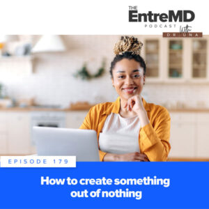 The EntreMD Podcast with Dr. Una | How to Create Something Out of Nothing
