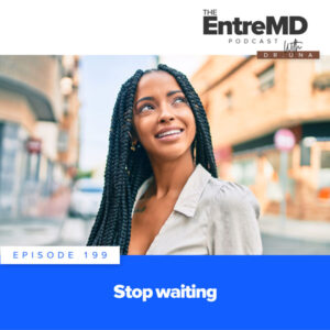 The EntreMD Podcast with Dr. Una | Stop Waiting