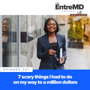 The EntreMD Podcast with Dr. Una | 7 Scary Things I Had to Do on My Way to a Million Dollars
