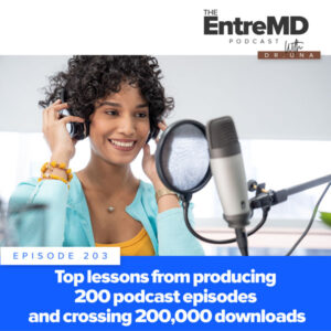 The EntreMD Podcast with Dr. Una | Top Lessons from Producing 200 Podcast Episodes and Crossing 200,000 Downloads