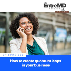 The EntreMD Podcast | How to Create Quantum Leaps in Your Business