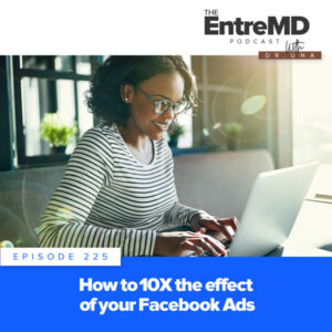 The EntreMD Podcast | How to 10X the Effect of Your Facebook Ads