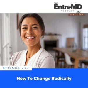 The EntreMD Podcast | How to Change Radically