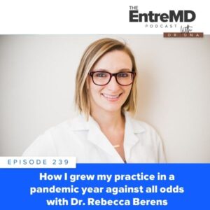 EntreMD | How I Grew My Practice in a Pandemic Year Against All Odds with Dr. Rebecca Berens