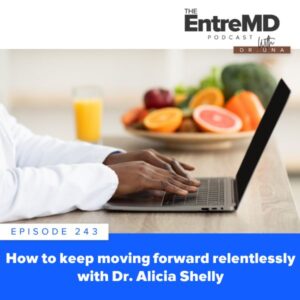 EntreMD | How to Keep Moving Forward Relentlessly with Dr. Alicia Shelly