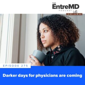 EntreMD with Dr. Una | Darker Days for Physicians Are Coming