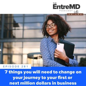 EntreMD with Dr. Una | 7 Things You Will Need to Change on Your Journey to Your First or Next Million Dollars in Business